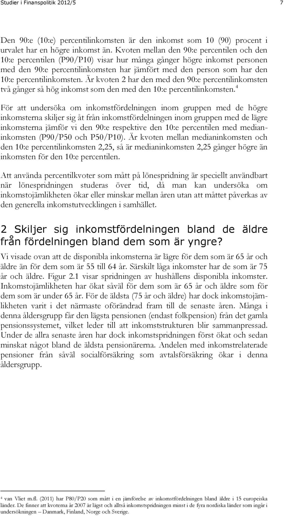 percentilinkomsten. Är kvoten 2 har den med den 90:e percentilinkomsten två gånger så hög inkomst som den med den 0:e percentilinkomsten.