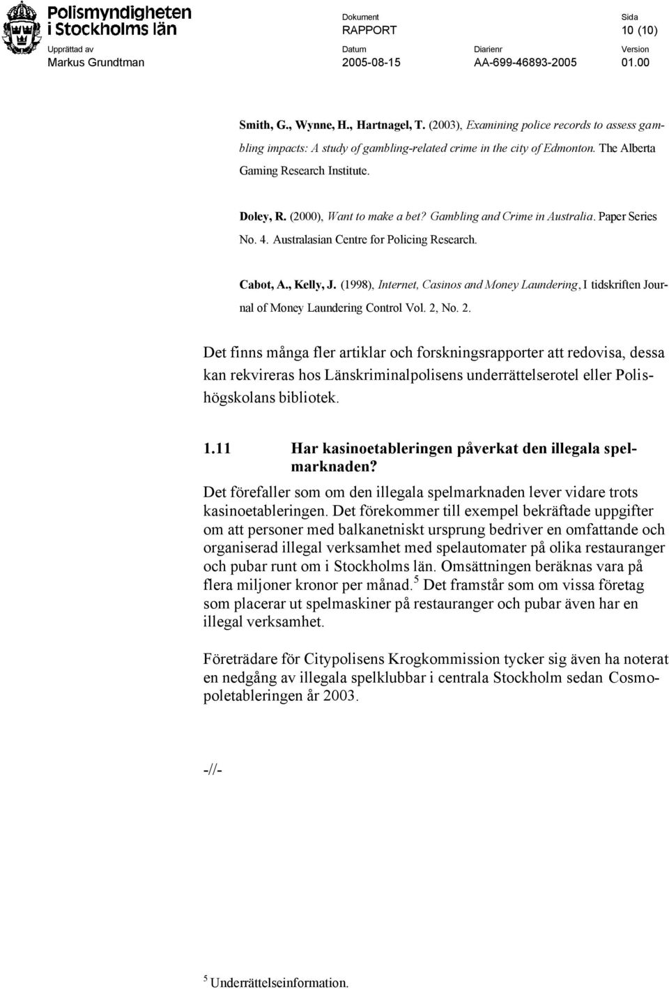 (1998), Internet, Casinos and Money Laundering, I tidskriften Journal of Money Laundering Control Vol. 2,