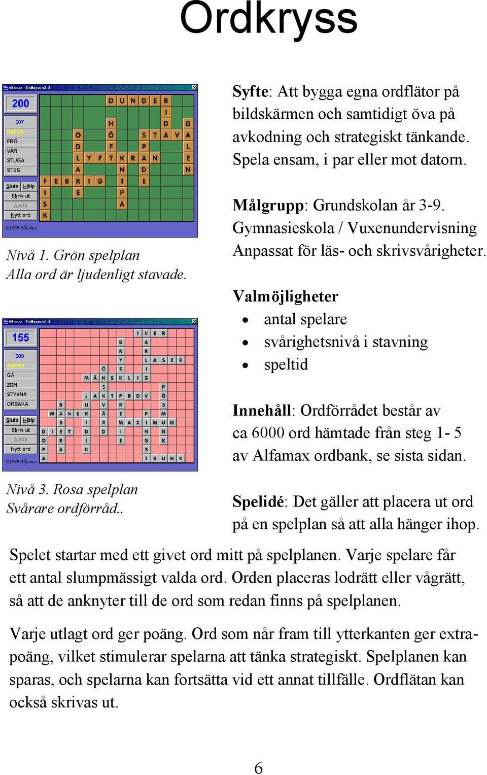 Rosa spelplan Svårare ordförråd.. Innehåll: Ordförrådet består av ca 6000 ord hämtade från steg 1-5 av Alfamax ordbank, se sista sidan.