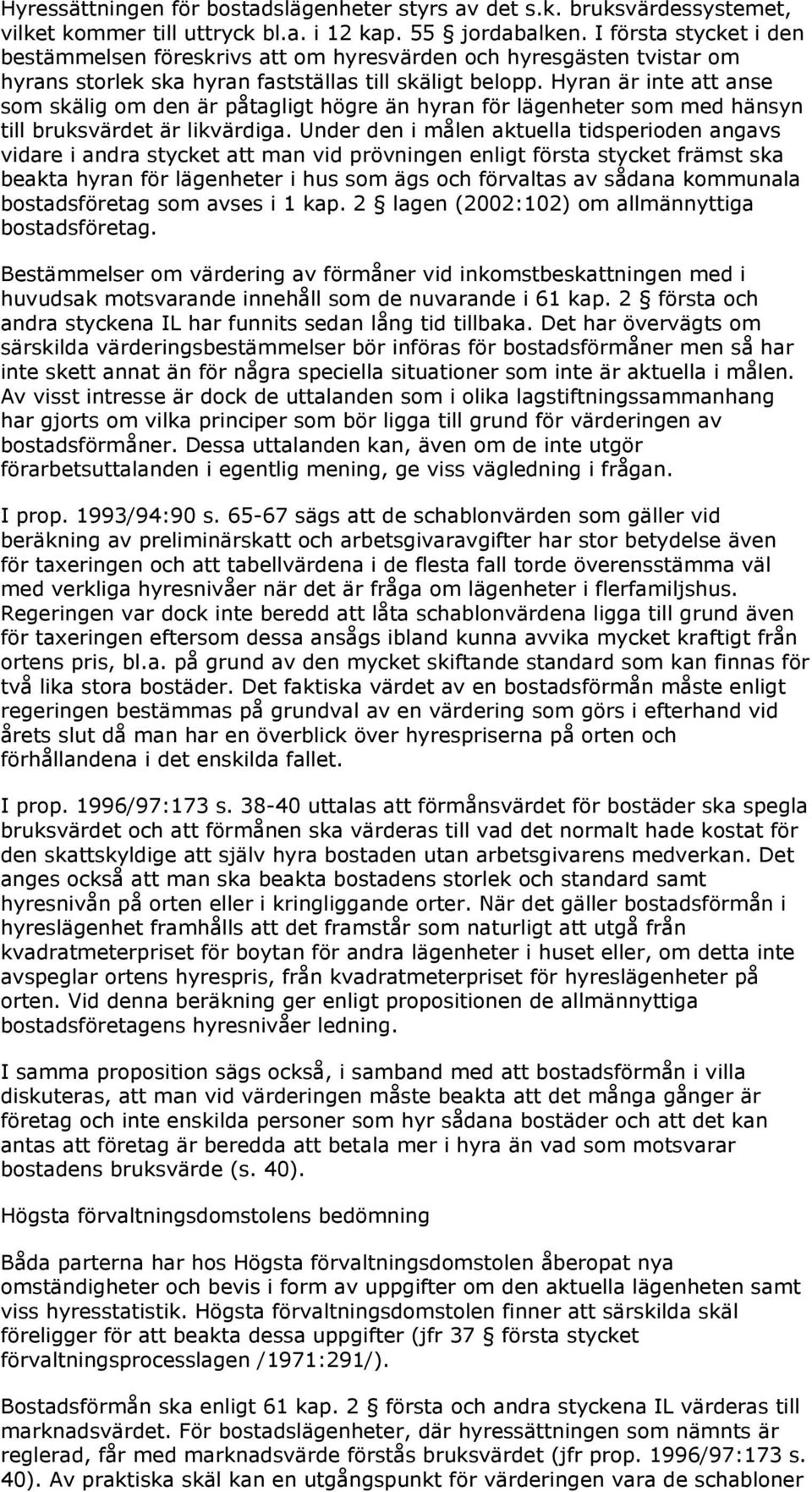 Hyran är inte att anse som skälig om den är påtagligt högre än hyran för lägenheter som med hänsyn till bruksvärdet är likvärdiga.