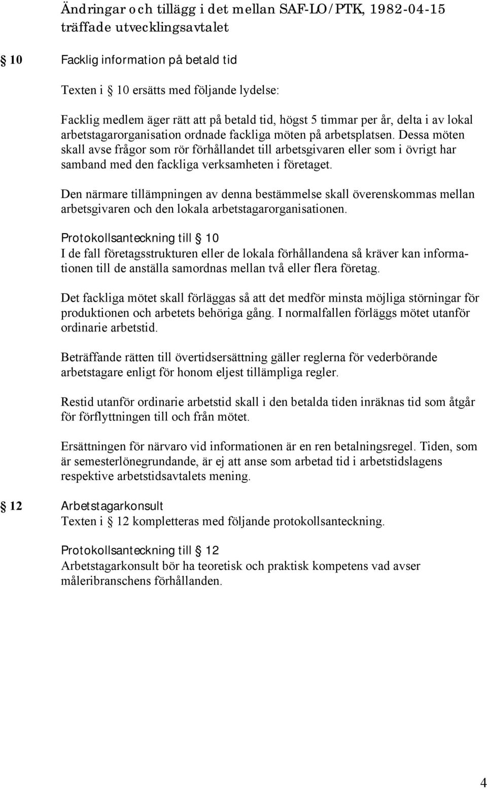 Dessa möten skall avse frågor som rör förhållandet till arbetsgivaren eller som i övrigt har samband med den fackliga verksamheten i företaget.