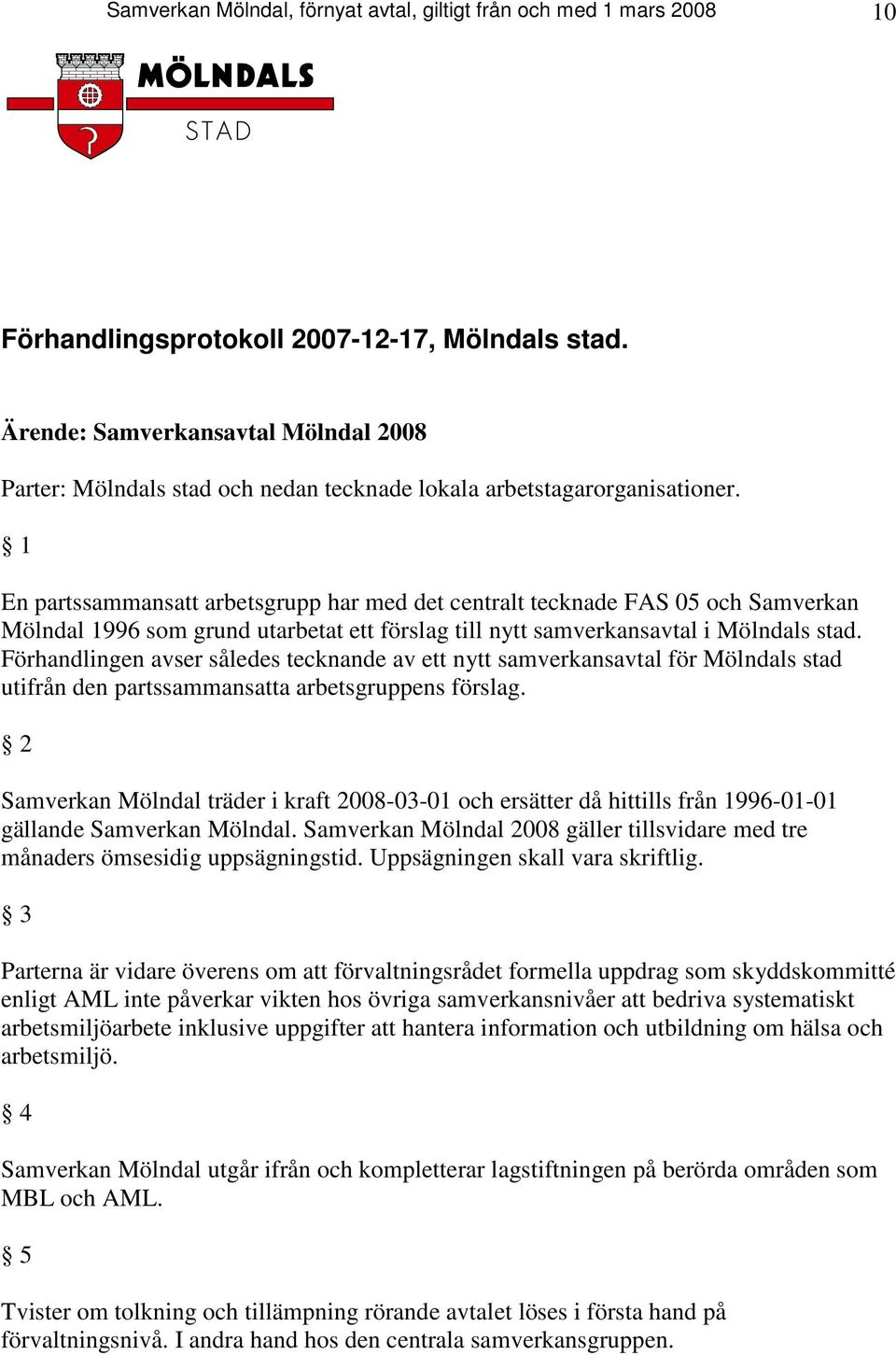 1 En partssammansatt arbetsgrupp har med det centralt tecknade FAS 05 och Samverkan Mölndal 1996 som grund utarbetat ett förslag till nytt samverkansavtal i Mölndals stad.
