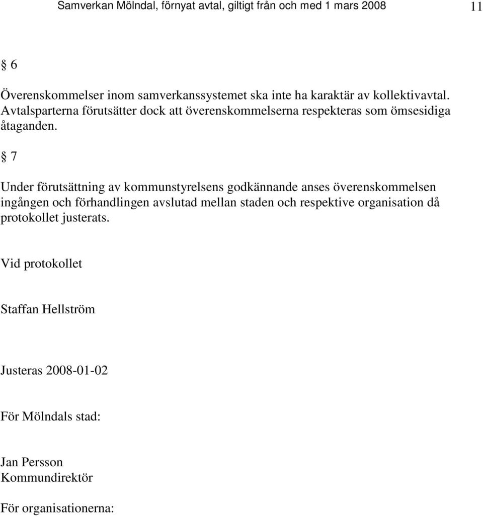 7 Under förutsättning av kommunstyrelsens godkännande anses överenskommelsen ingången och förhandlingen avslutad mellan staden och