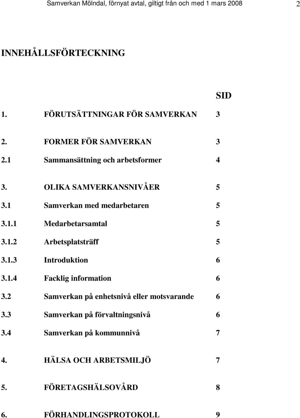 1.2 Arbetsplatsträff 5 3.1.3 Introduktion 6 3.1.4 Facklig information 6 3.2 Samverkan på enhetsnivå eller motsvarande 6 3.