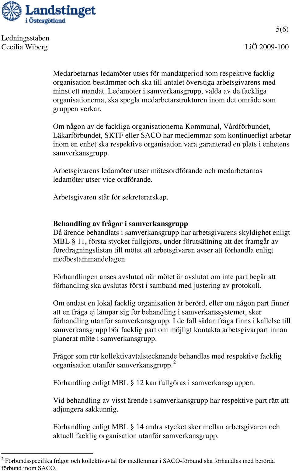 Om någon av de fackliga organisationerna Kommunal, Vårdförbundet, Läkarförbundet, SKTF eller SACO har medlemmar som kontinuerligt arbetar inom en enhet ska respektive organisation vara garanterad en