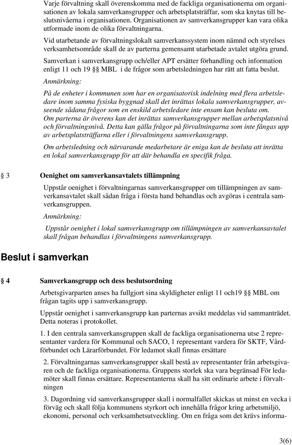 Vid utarbetande av förvaltningslokalt samverkanssystem inom nämnd och styrelses verksamhetsområde skall de av parterna gemensamt utarbetade avtalet utgöra grund.