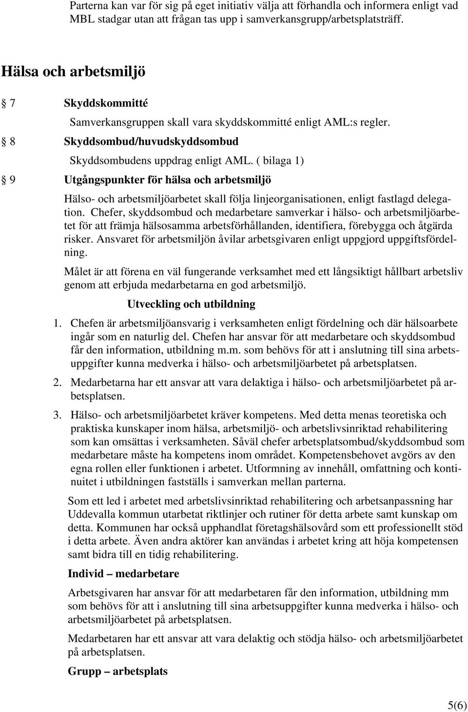 ( bilaga 1) 9 Utgångspunkter för hälsa och arbetsmiljö Hälso- och arbetsmiljöarbetet skall följa linjeorganisationen, enligt fastlagd delegation.