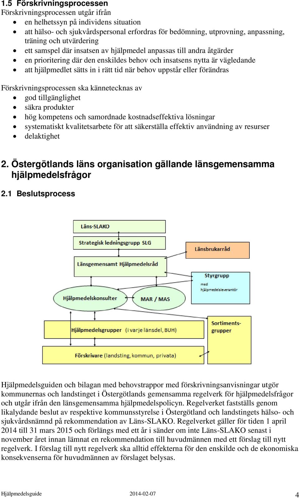 uppstår eller förändras Förskrivningsprocessen ska kännetecknas av god tillgänglighet säkra produkter hög kompetens och samordnade kostnadseffektiva lösningar systematiskt kvalitetsarbete för att