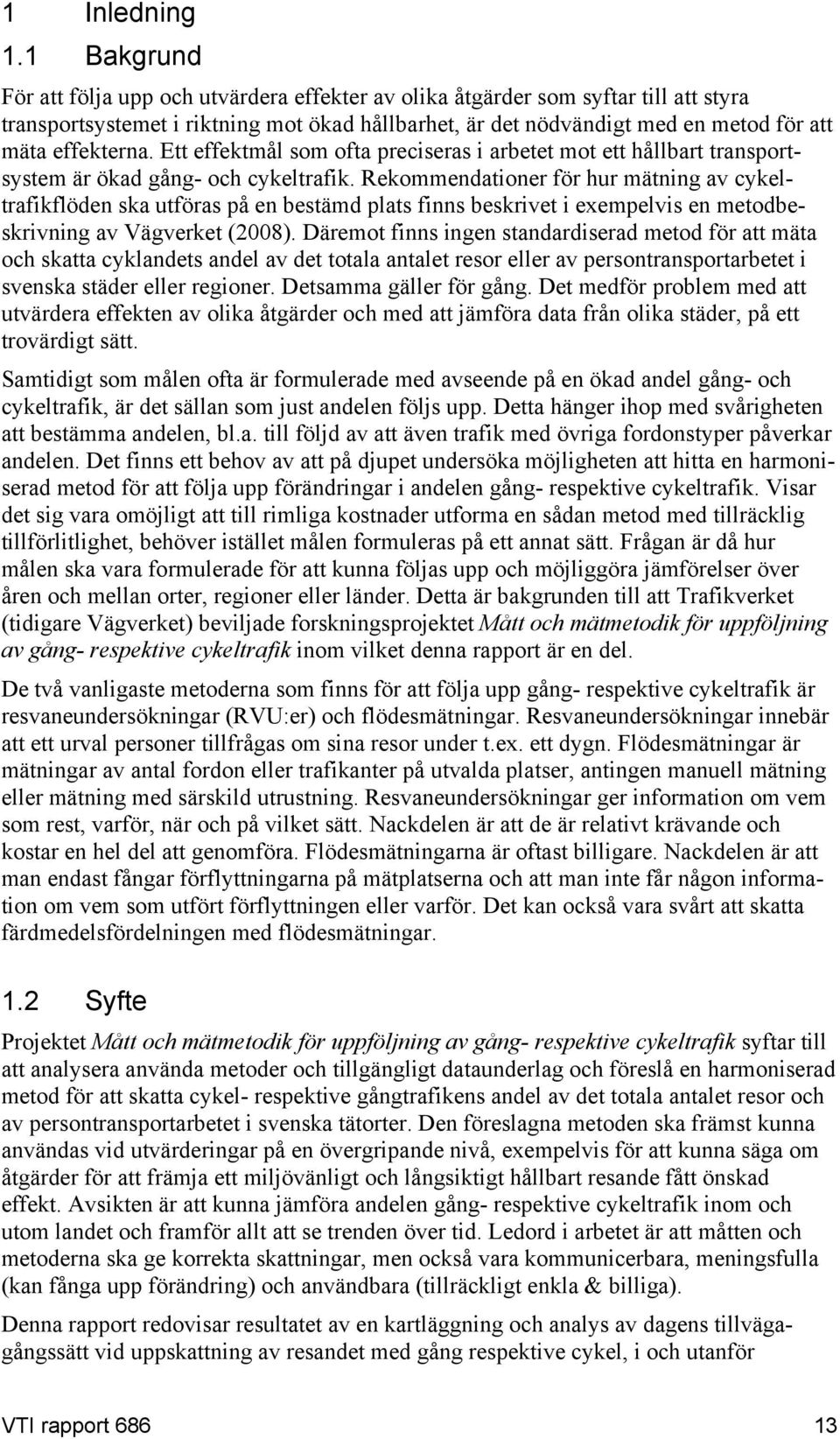 effekterna. Ett effektmål som ofta preciseras i arbetet mot ett hållbart transportsystem är ökad gång- och cykeltrafik.