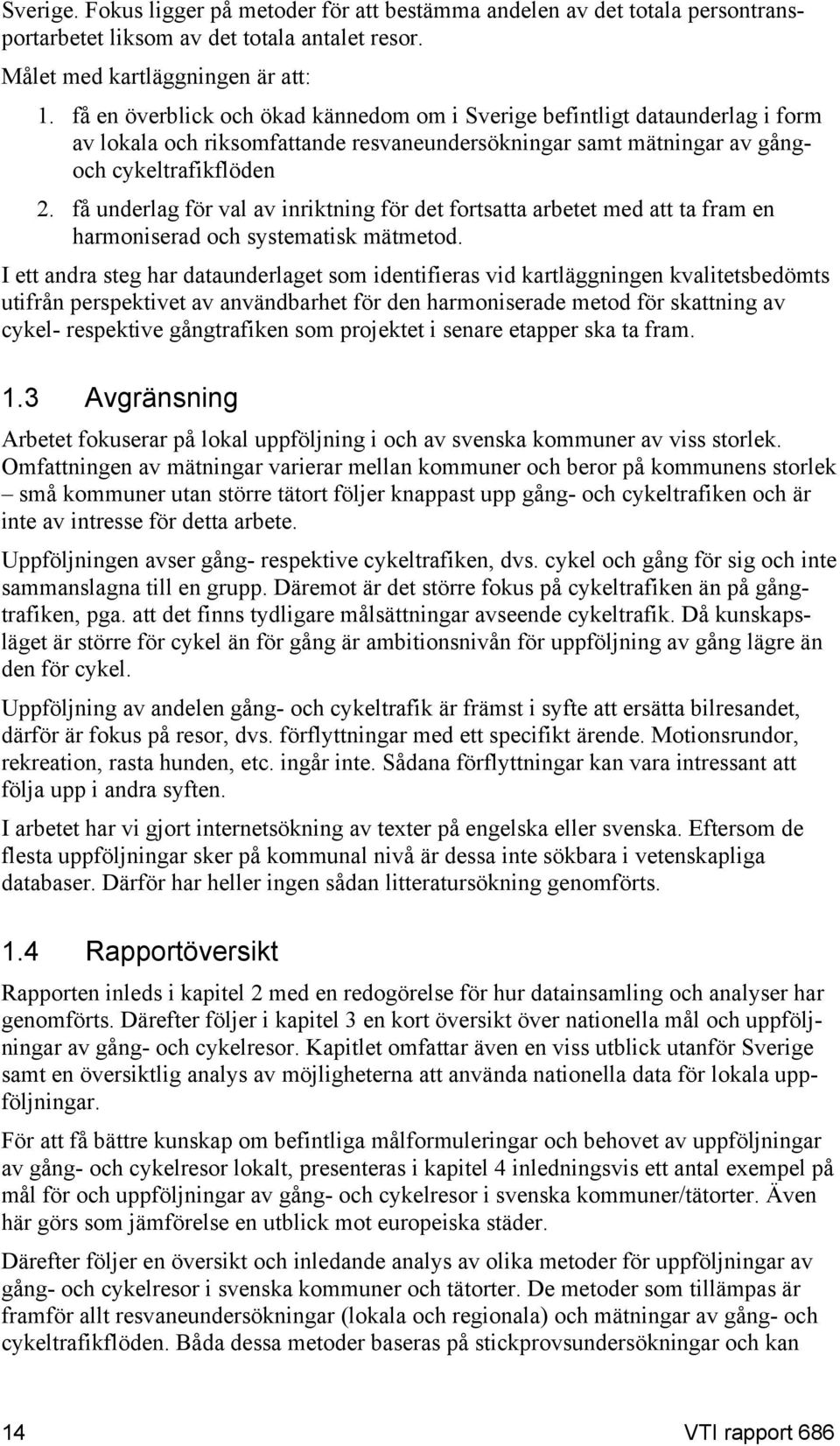 få underlag för val av inriktning för det fortsatta arbetet med att ta fram en harmoniserad och systematisk mätmetod.