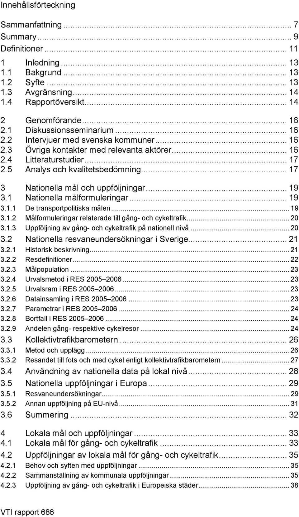 .. 17 3 Nationella mål och uppföljningar... 19 3.1 Nationella målformuleringar... 19 3.1.1 De transportpolitiska målen... 19 3.1.2 Målformuleringar relaterade till gång- och cykeltrafik... 20 3.1.3 Uppföljning av gång- och cykeltrafik på nationell nivå.