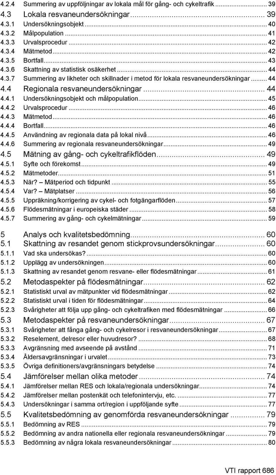 .. 44 4.4.1 Undersökningsobjekt och målpopulation... 45 4.4.2 Urvalsprocedur... 46 4.4.3 Mätmetod... 46 4.4.4 Bortfall... 46 4.4.5 Användning av regionala data på lokal nivå... 46 4.4.6 Summering av regionala resvaneundersökningar.