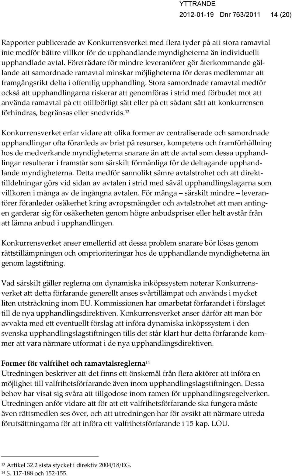 Stora samordnade ramavtal medför också att upphandlingarna riskerar att genomföras i strid med förbudet mot att använda ramavtal på ett otillbörligt sätt eller på ett sådant sätt att konkurrensen