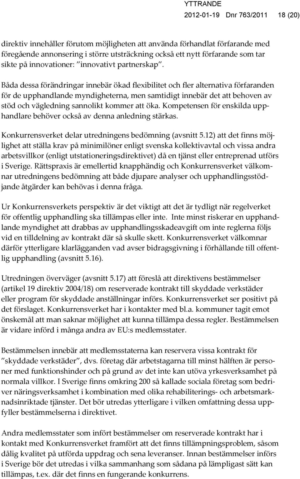 Båda dessa förändringar innebär ökad flexibilitet och fler alternativa förfaranden för de upphandlande myndigheterna, men samtidigt innebär det att behoven av stöd och vägledning sannolikt kommer att