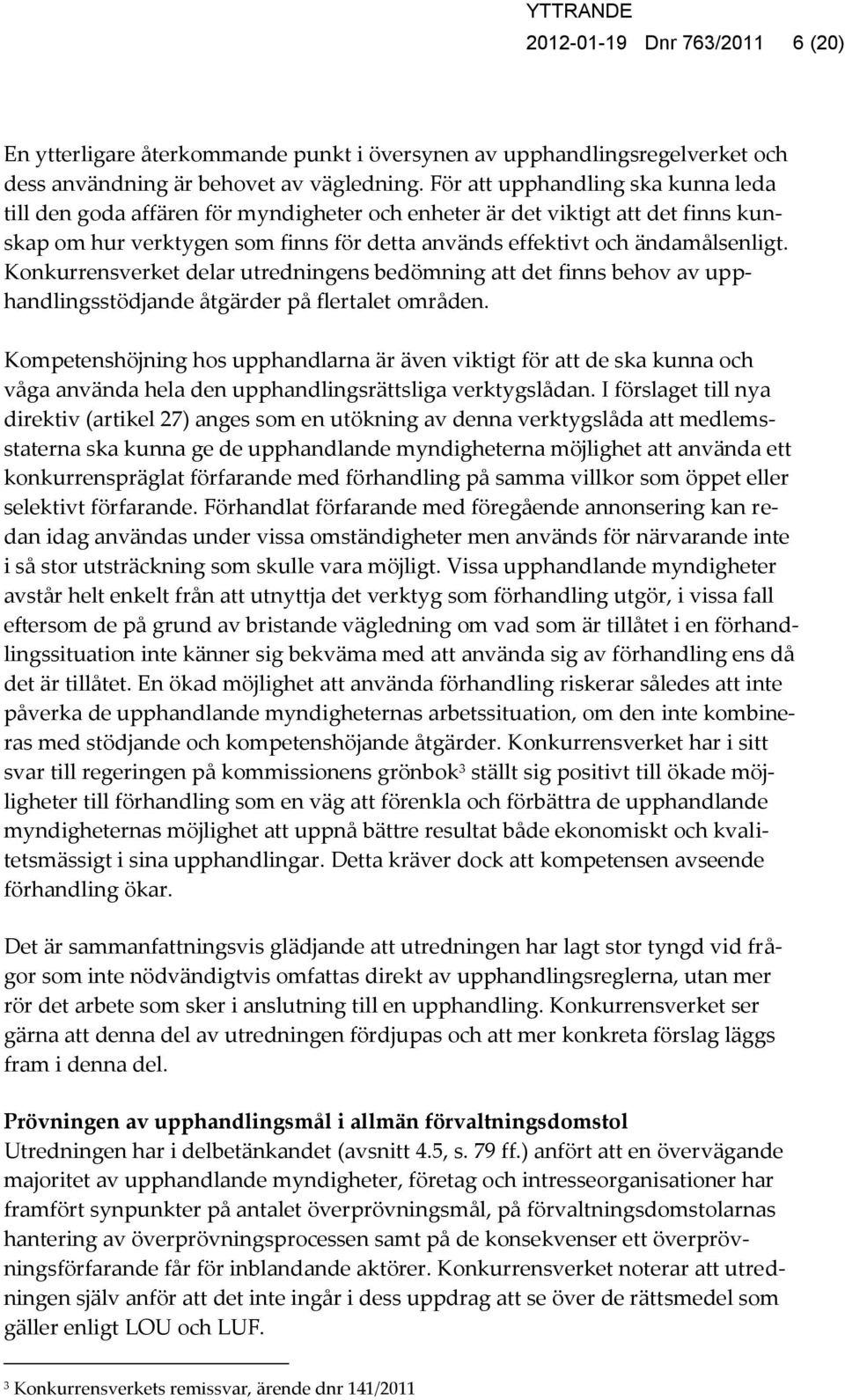 Konkurrensverket delar utredningens bedömning att det finns behov av upphandlingsstödjande åtgärder på flertalet områden.