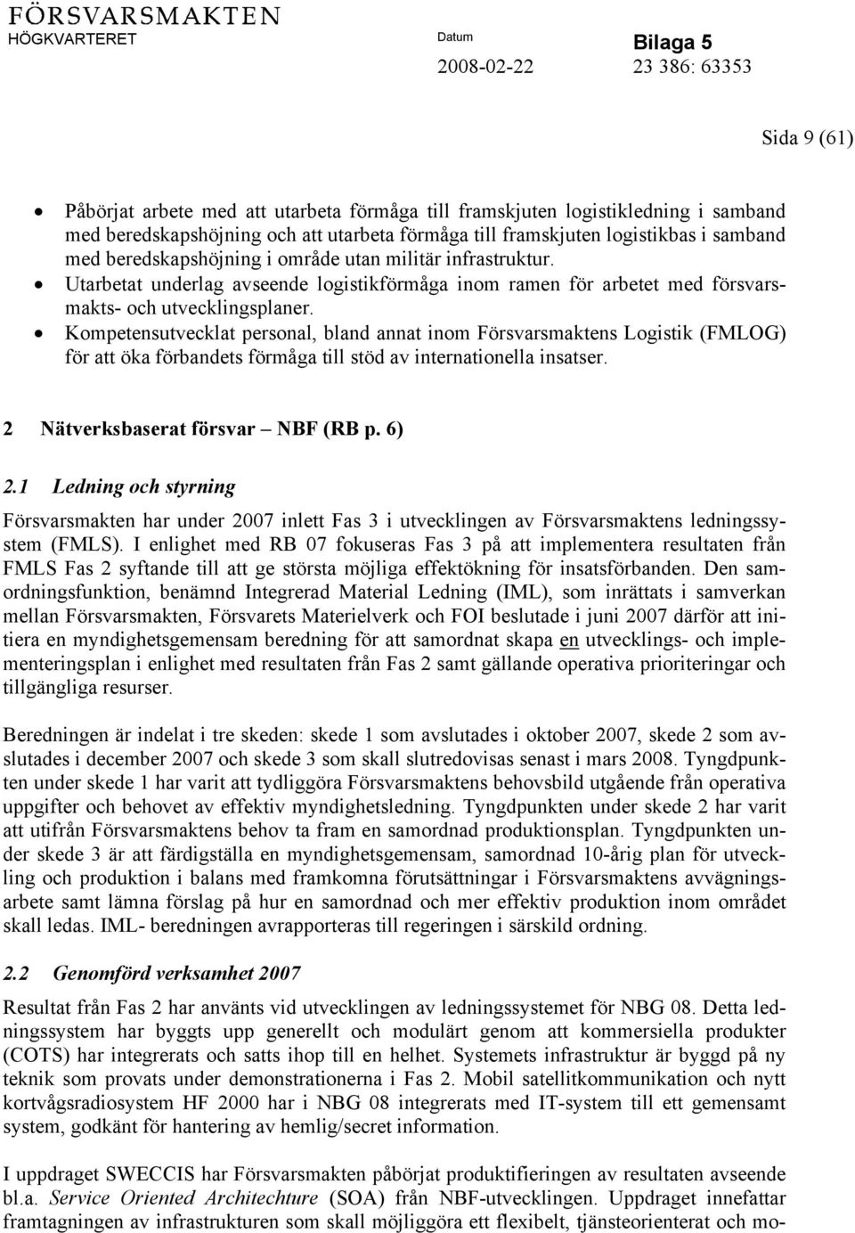 Kompetensutvecklat personal, bland annat inom Försvarsmaktens Logistik (FMLOG) för att öka förbandets förmåga till stöd av internationella insatser. 2 Nätverksbaserat försvar NBF (RB p. 6) 2.
