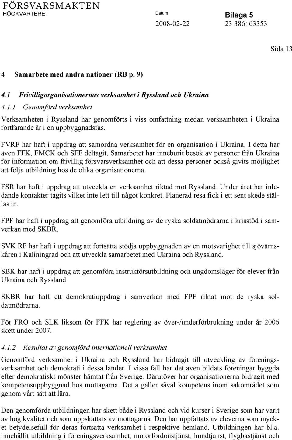 Samarbetet har inneburit besök av personer från Ukraina för information om frivillig försvarsverksamhet och att dessa personer också givits möjlighet att följa utbildning hos de olika