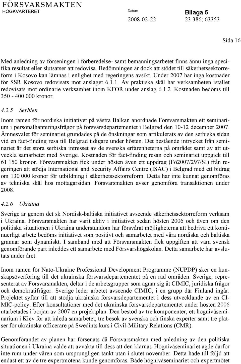 1. Av praktiska skäl har verksamheten istället redovisats mot ordinarie verksamhet inom KFOR under anslag 6.1.2.