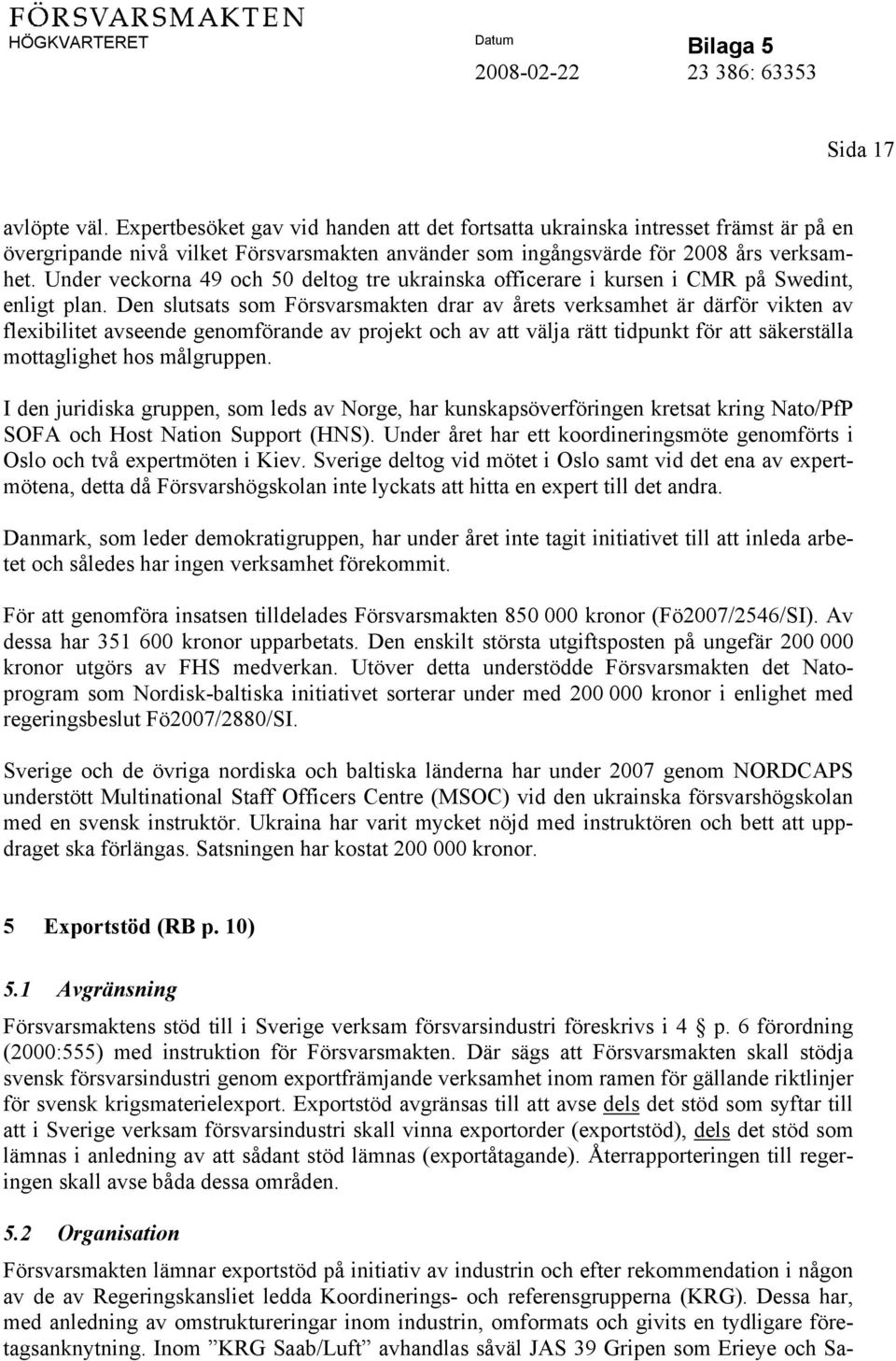 Den slutsats som Försvarsmakten drar av årets verksamhet är därför vikten av flexibilitet avseende genomförande av projekt och av att välja rätt tidpunkt för att säkerställa mottaglighet hos