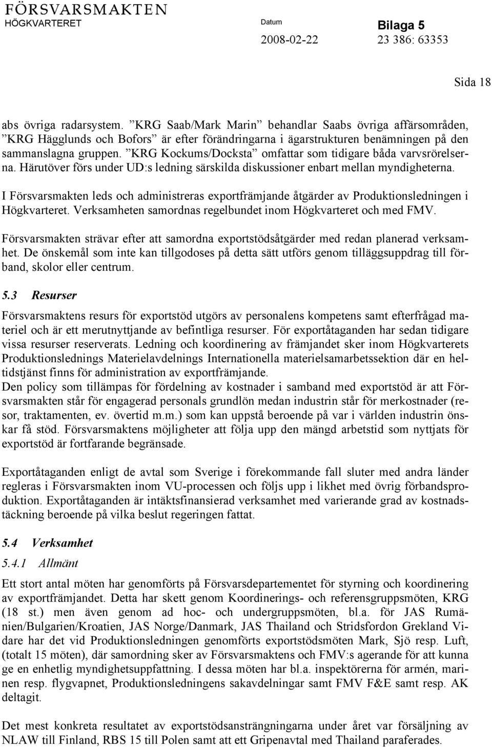 I Försvarsmakten leds och administreras exportfrämjande åtgärder av Produktionsledningen i Högkvarteret. Verksamheten samordnas regelbundet inom Högkvarteret och med FMV.