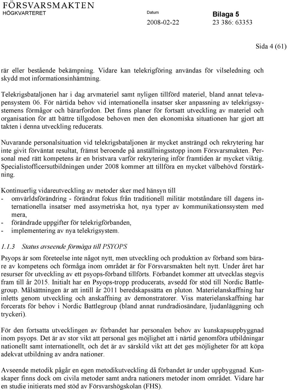För närtida behov vid internationella insatser sker anpassning av telekrigssystemens förmågor och bärarfordon.