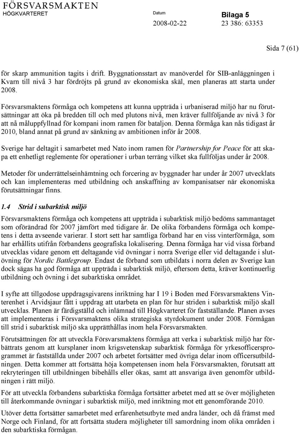 måluppfyllnad för kompani inom ramen för bataljon. Denna förmåga kan nås tidigast år 2010, bland annat på grund av sänkning av ambitionen inför år 2008.