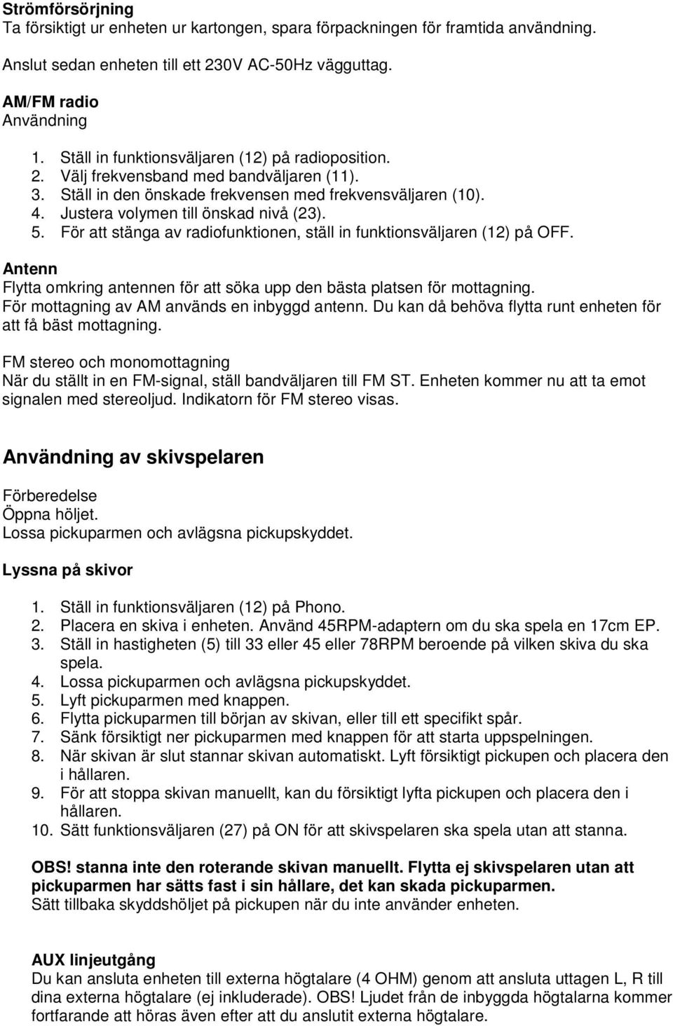 För att stänga av radiofunktionen, ställ in funktionsväljaren (12) på OFF. Antenn Flytta omkring antennen för att söka upp den bästa platsen för mottagning.