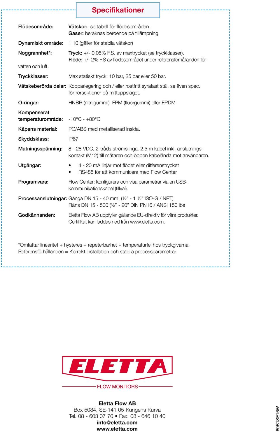 S av flödesområdet under referensförhållanden för Max statiskt tryck: 10 bar, 25 bar eller 50 bar. Vätskeberörda delar: Kopparlegering och / eller rostfritt syrafast stål, se även spec.