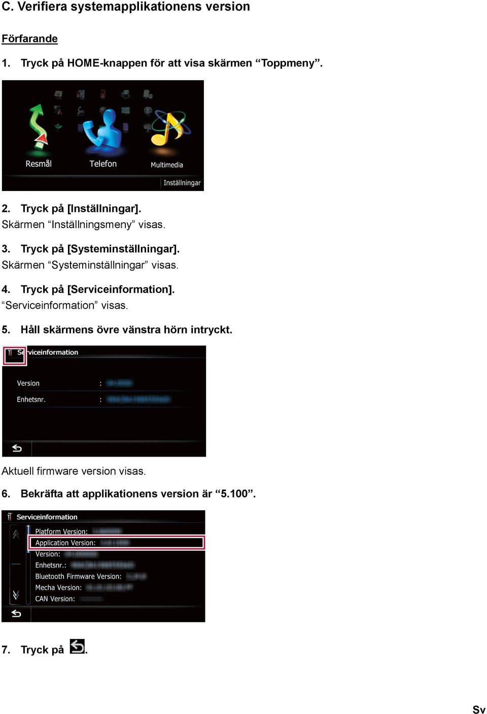 Skärmen Systeminställningar visas. 4. Tryck på [Serviceinformation]. Serviceinformation visas. 5.