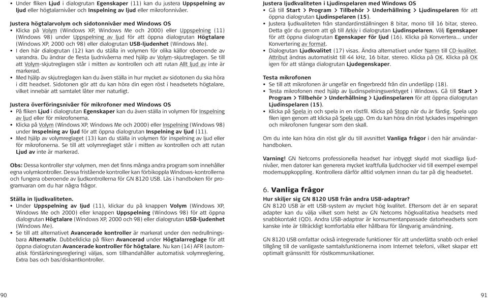 Högtalare (Windows XP, 2000 och 98) eller dialogrutan USB-ljudenhet (Windows Me). I den här dialogrutan (12) kan du ställa in volymen för olika källor oberoende av varandra.