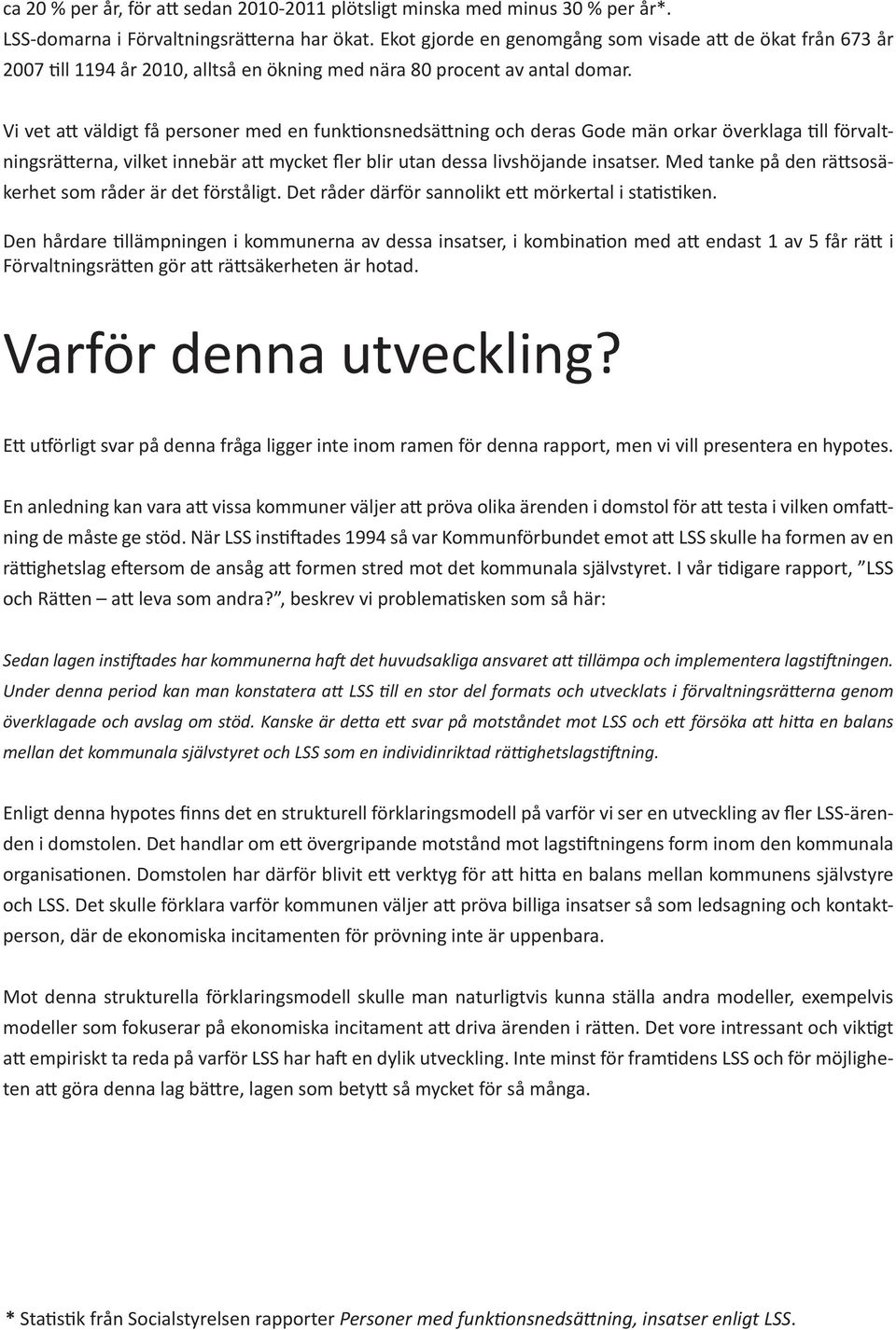 Vi vet att väldigt få personer med en funktionsnedsättning och deras Gode män orkar överklaga till förvaltningsrätterna, vilket innebär att mycket fler blir utan dessa livshöjande insatser.