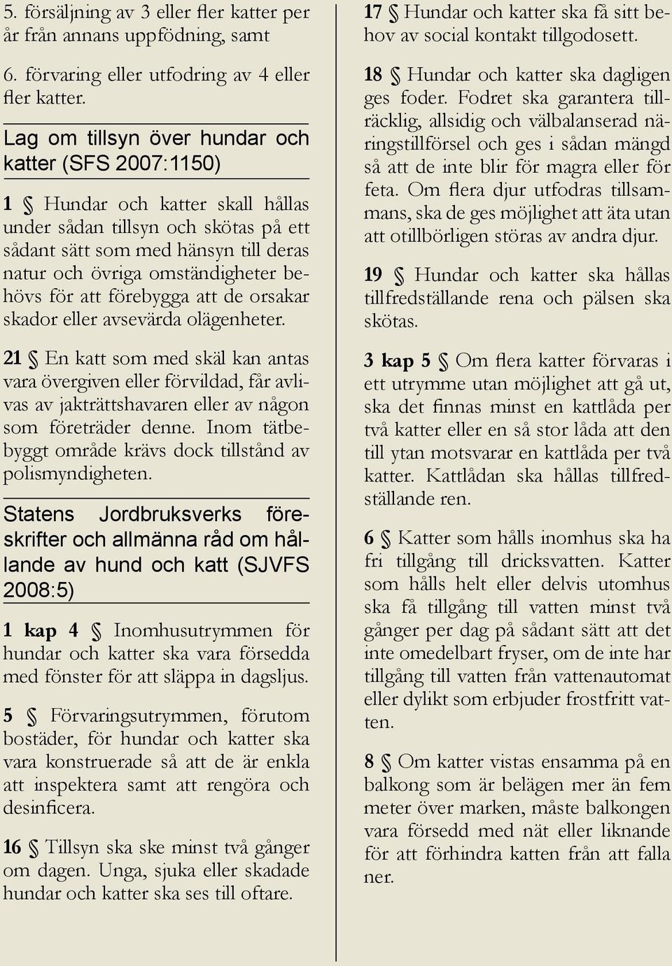 behövs för att förebygga att de orsakar skador eller avsevärda olägenheter.