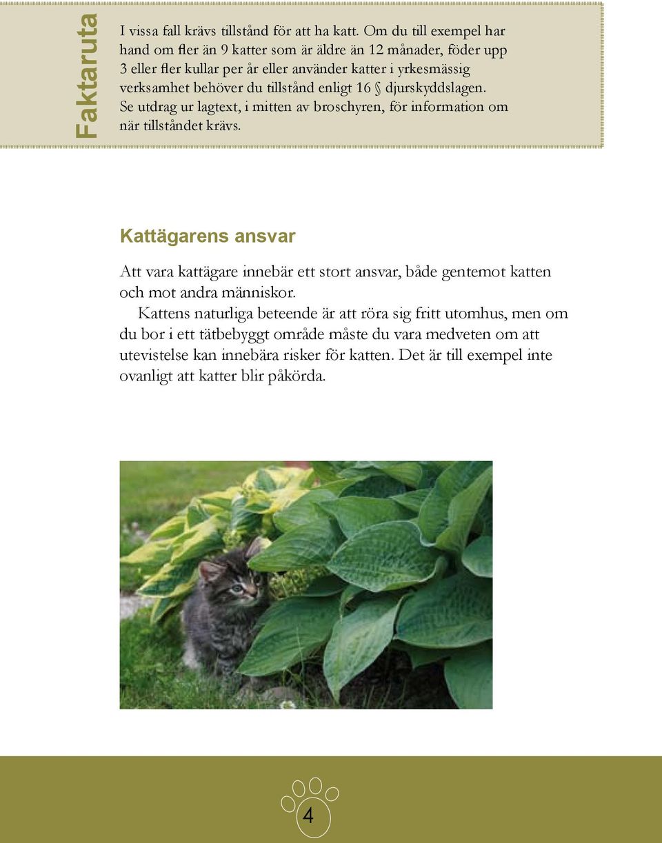 tillstånd enligt 16 djurskyddslagen. Se utdrag ur lagtext, i mitten av broschyren, för information om när tillståndet krävs.