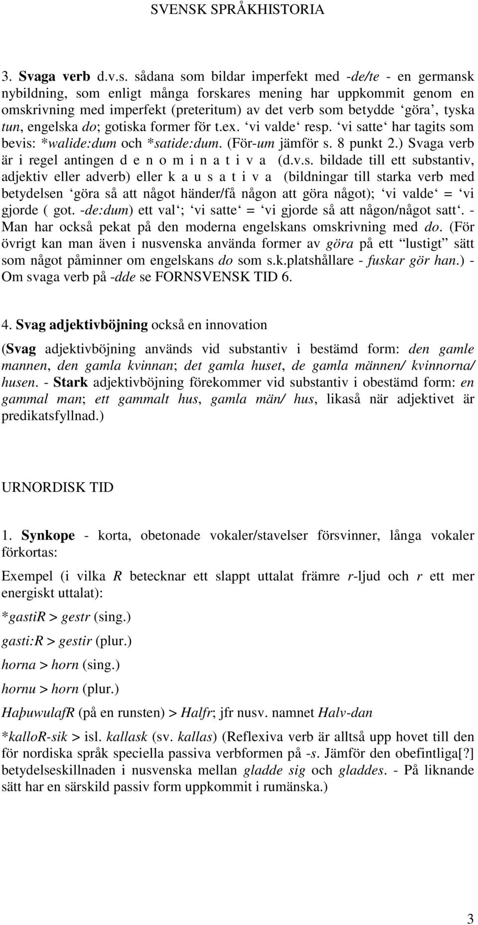 tun, engelska do; gotiska former för t.ex. vi valde resp. vi satte har tagits som bevis: *walide:dum och *satide:dum. (För-um jämför s. 8 punkt 2.