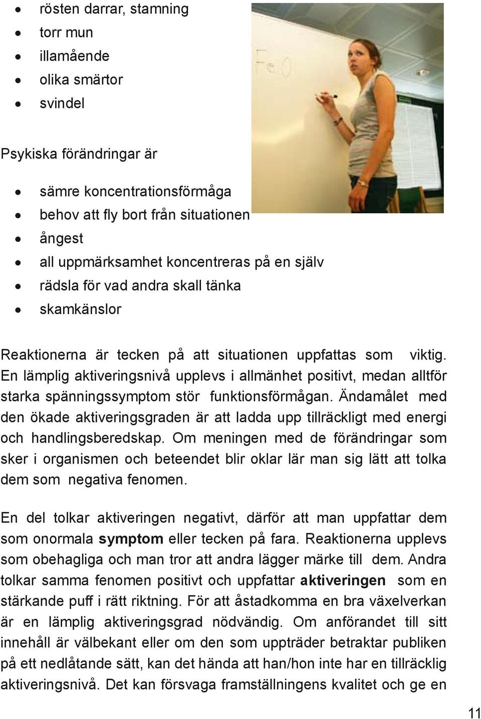 En lämplig aktiveringsnivå upplevs i allmänhet positivt, medan alltför starka spänningssymptom stör funktionsförmågan.