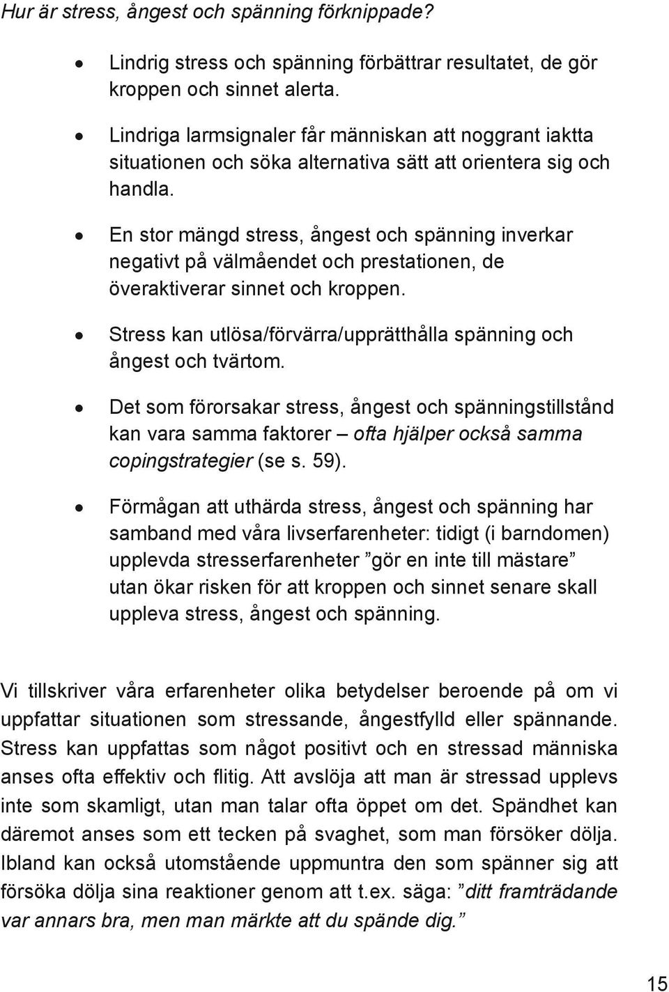 En stor mängd stress, ångest och spänning inverkar negativt på välmåendet och prestationen, de överaktiverar sinnet och kroppen.