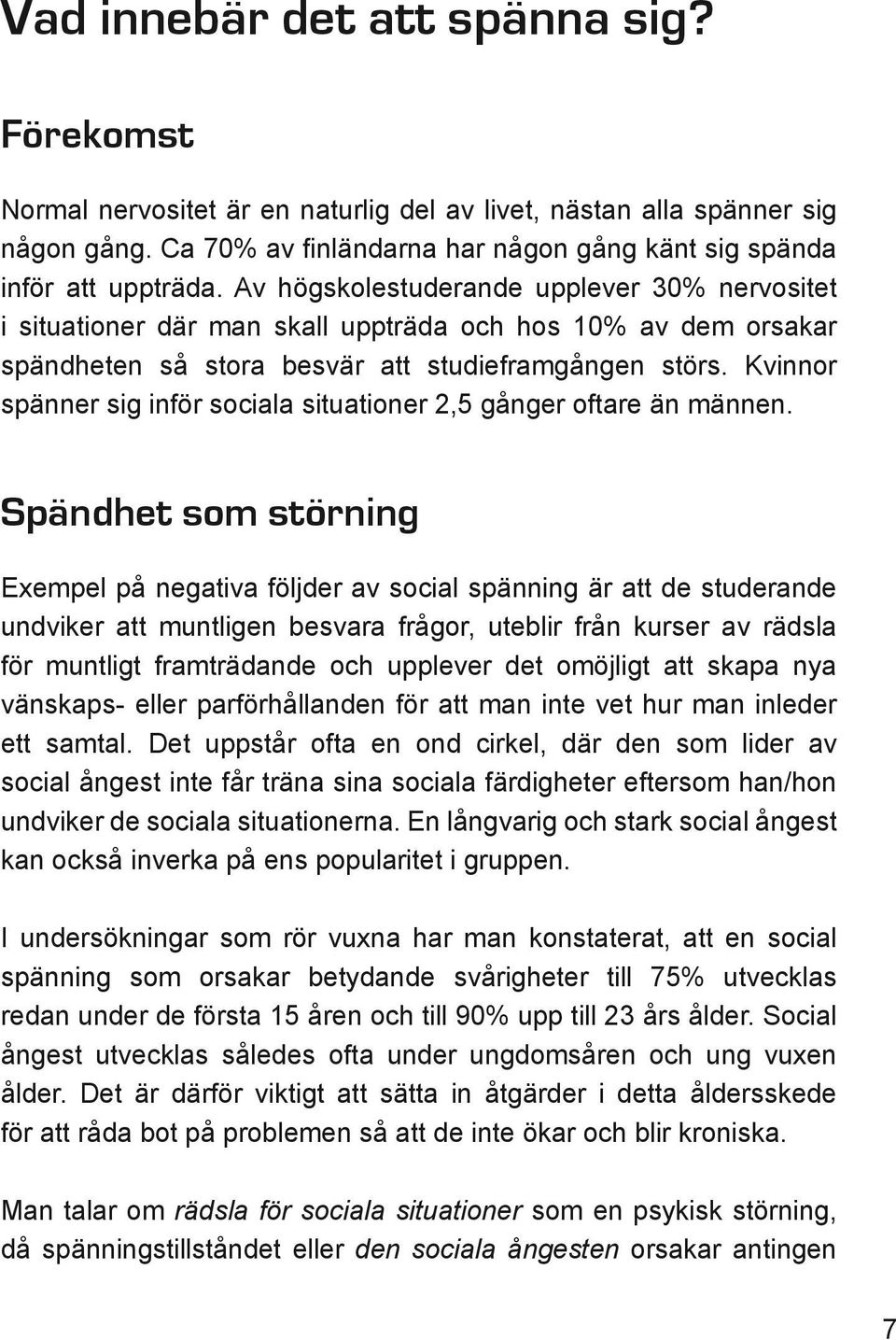 Kvinnor spänner sig inför sociala situationer 2,5 gånger oftare än männen.