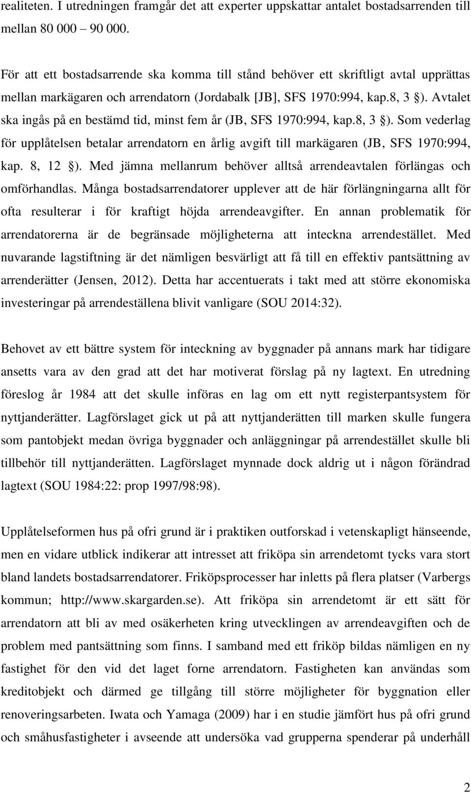 Avtalet ska ingås på en bestämd tid, minst fem år (JB, SFS 1970:994, kap.8, 3 ). Som vederlag för upplåtelsen betalar arrendatorn en årlig avgift till markägaren (JB, SFS 1970:994, kap. 8, 12 ).