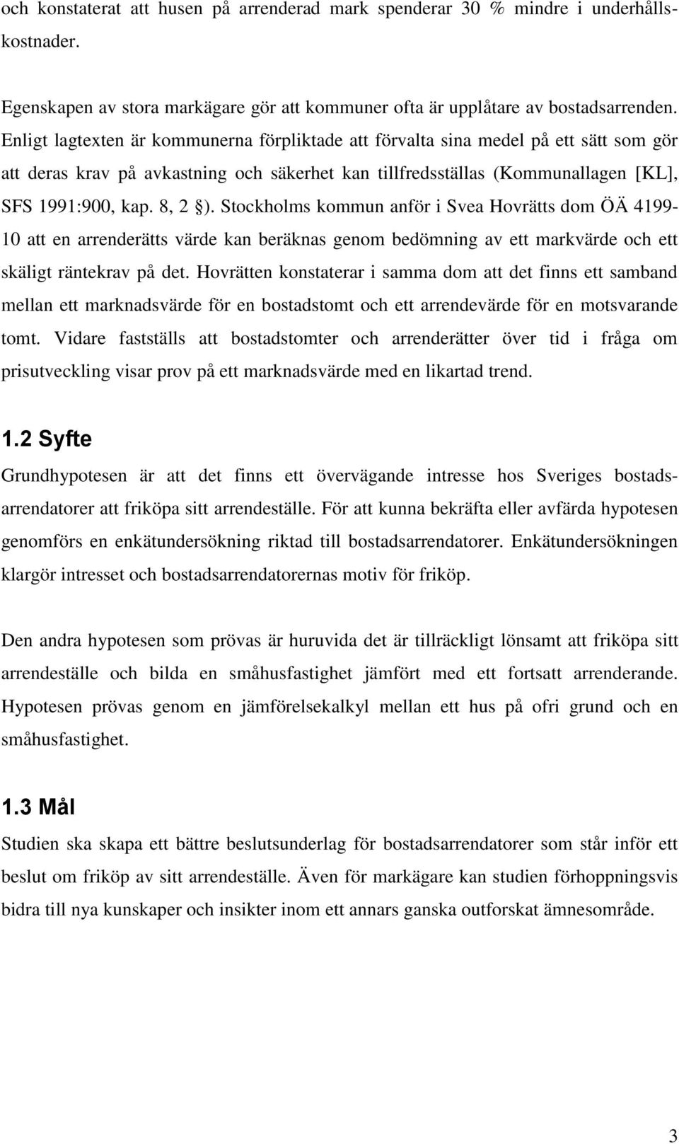 Stockholms kommun anför i Svea Hovrätts dom ÖÄ 4199-10 att en arrenderätts värde kan beräknas genom bedömning av ett markvärde och ett skäligt räntekrav på det.