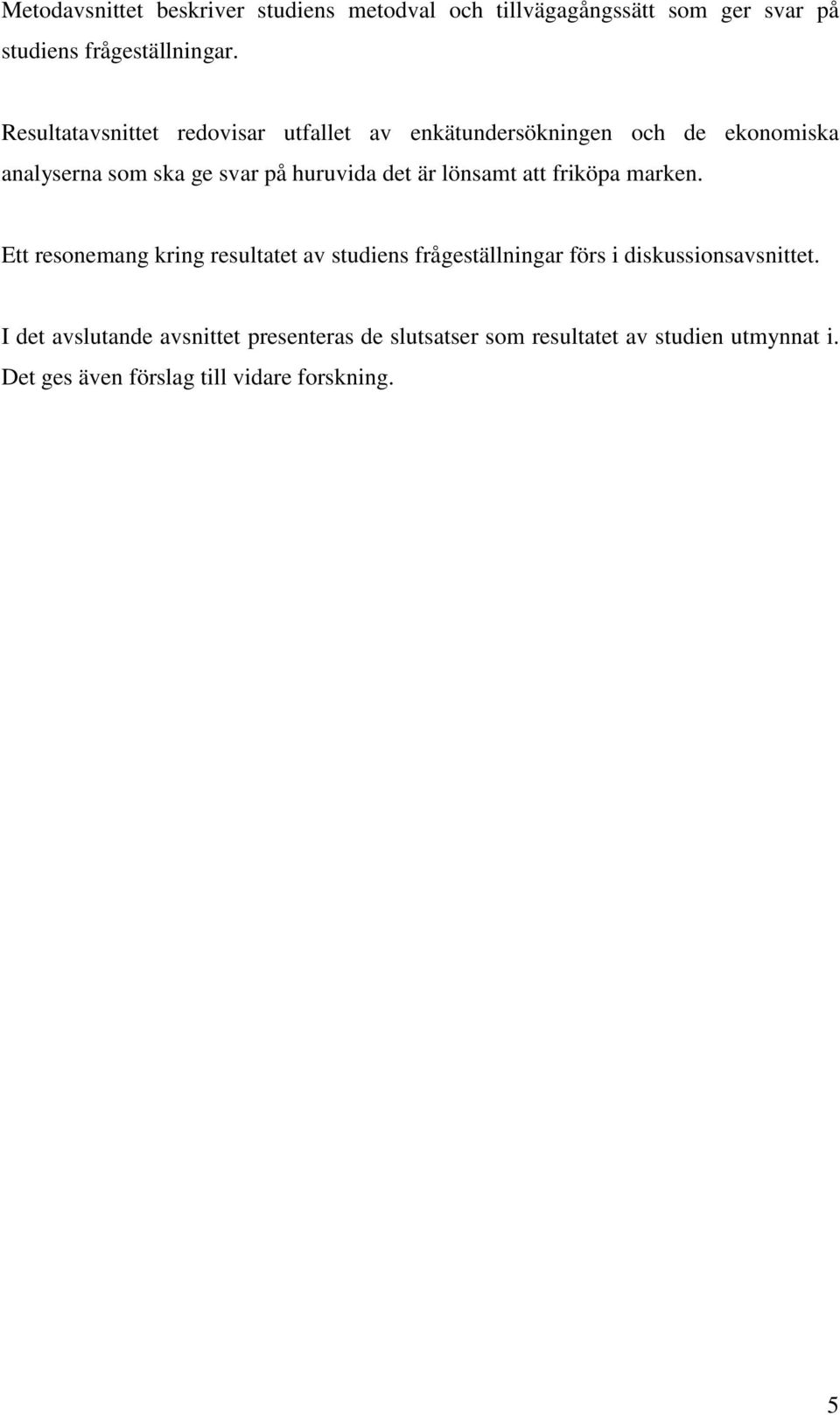 är lönsamt att friköpa marken. Ett resonemang kring resultatet av studiens frågeställningar förs i diskussionsavsnittet.