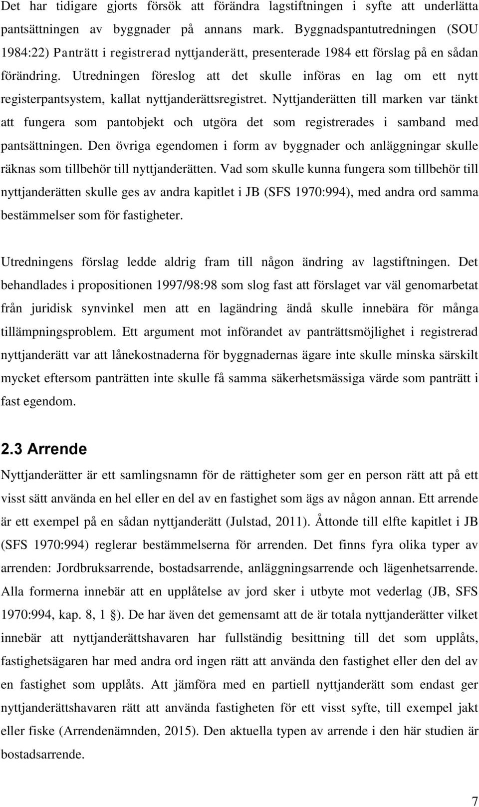 Utredningen föreslog att det skulle införas en lag om ett nytt registerpantsystem, kallat nyttjanderättsregistret.