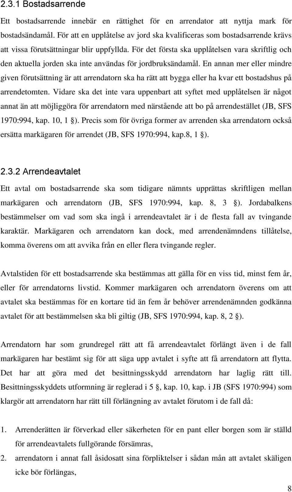 För det första ska upplåtelsen vara skriftlig och den aktuella jorden ska inte användas för jordbruksändamål.