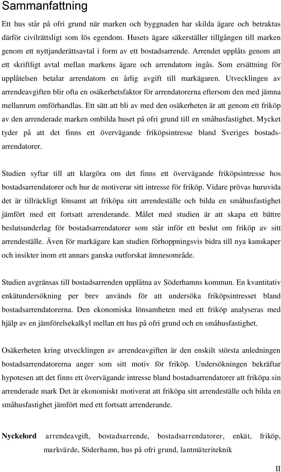 Som ersättning för upplåtelsen betalar arrendatorn en årlig avgift till markägaren.