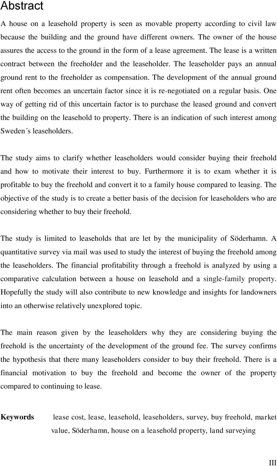The leaseholder pays an annual ground rent to the freeholder as compensation. The development of the annual ground rent often becomes an uncertain factor since it is re-negotiated on a regular basis.