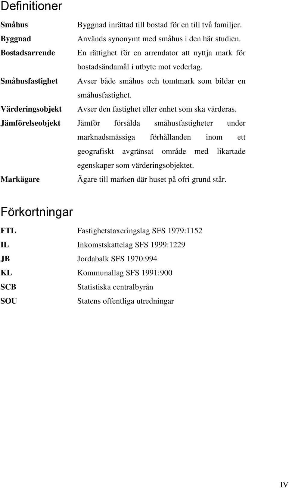 Värderingsobjekt Avser den fastighet eller enhet som ska värderas.