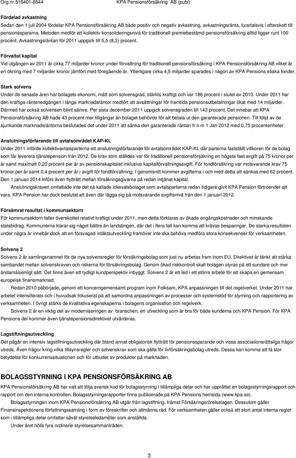 Förvaltat kapital Vid utgången av 2011 är cirka 77 miljarder kronor under förvaltning för traditionell pensionsförsäkring i KPA Pensionsförsäkring AB vilket är en ökning med 7 miljarder kronor