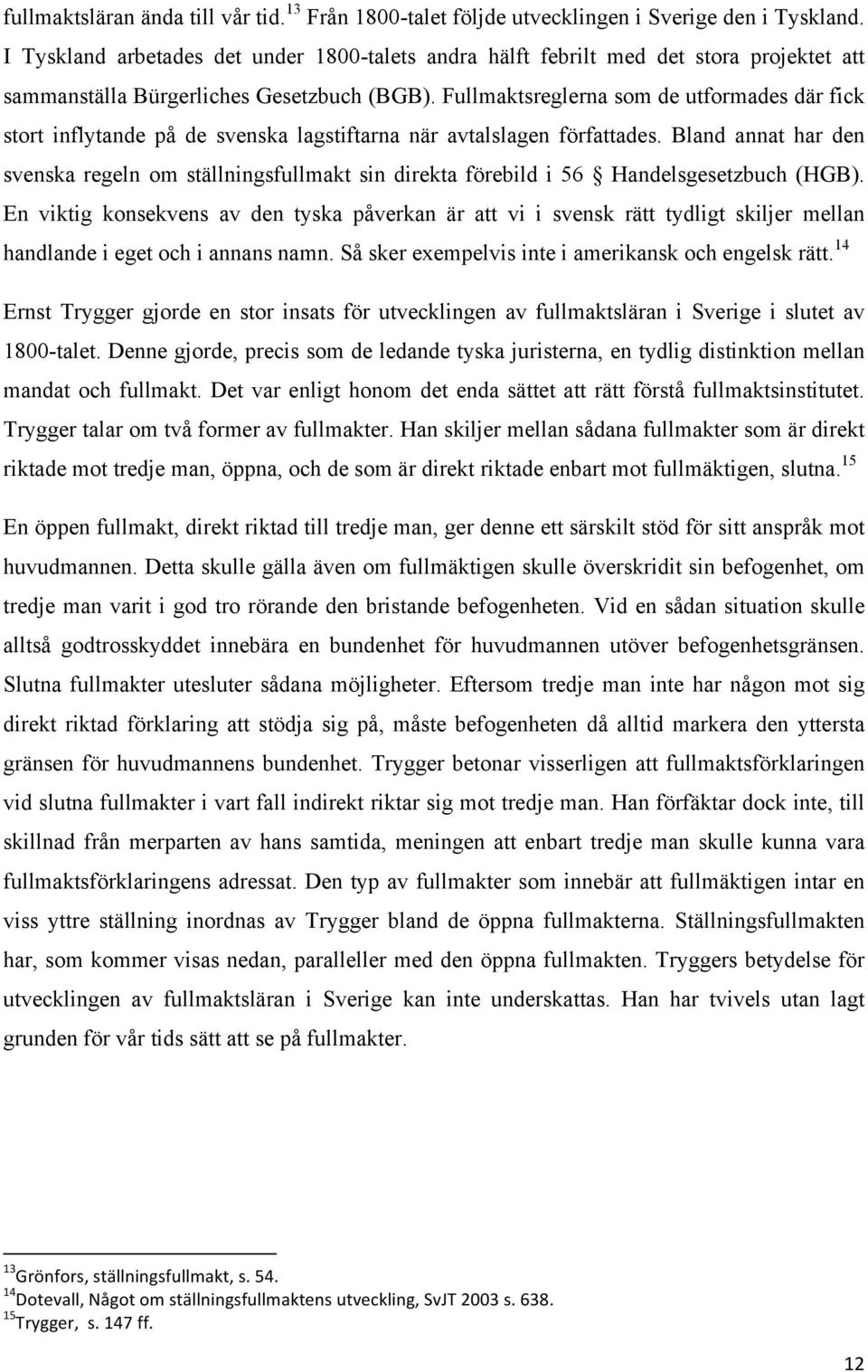 Fullmaktsreglerna som de utformades där fick stort inflytande på de svenska lagstiftarna när avtalslagen författades.