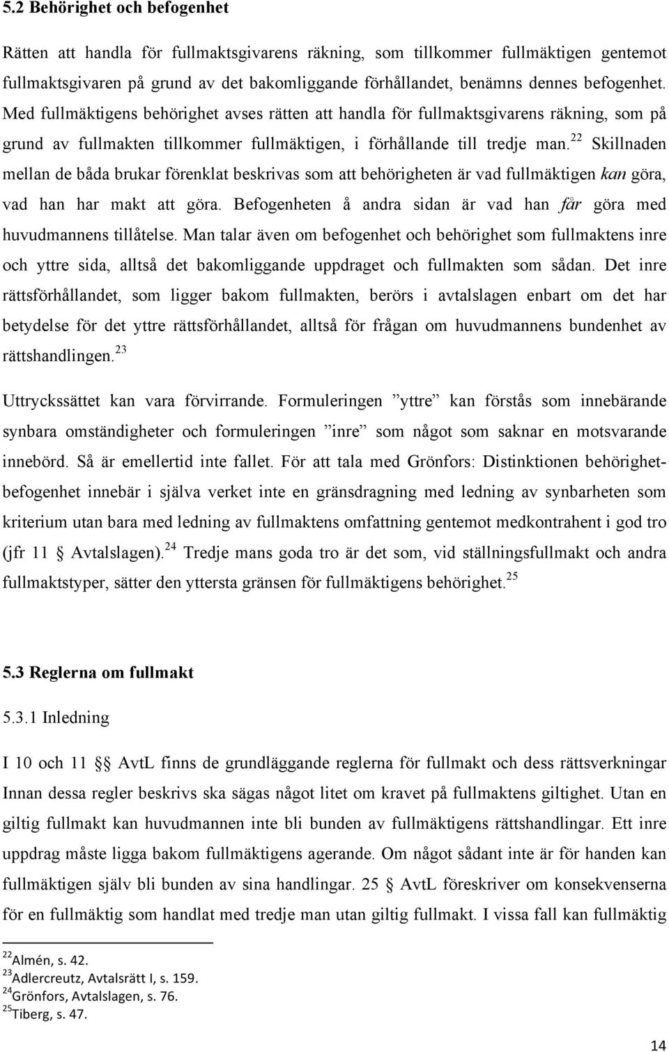 22 Skillnaden mellan de båda brukar förenklat beskrivas som att behörigheten är vad fullmäktigen kan göra, vad han har makt att göra.