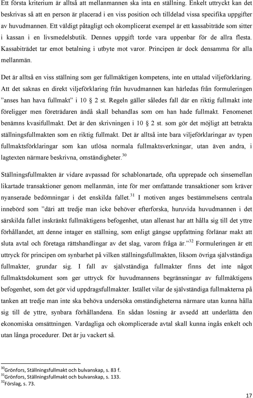 Ett väldigt påtagligt och okomplicerat exempel är ett kassabiträde som sitter i kassan i en livsmedelsbutik. Dennes uppgift torde vara uppenbar för de allra flesta.