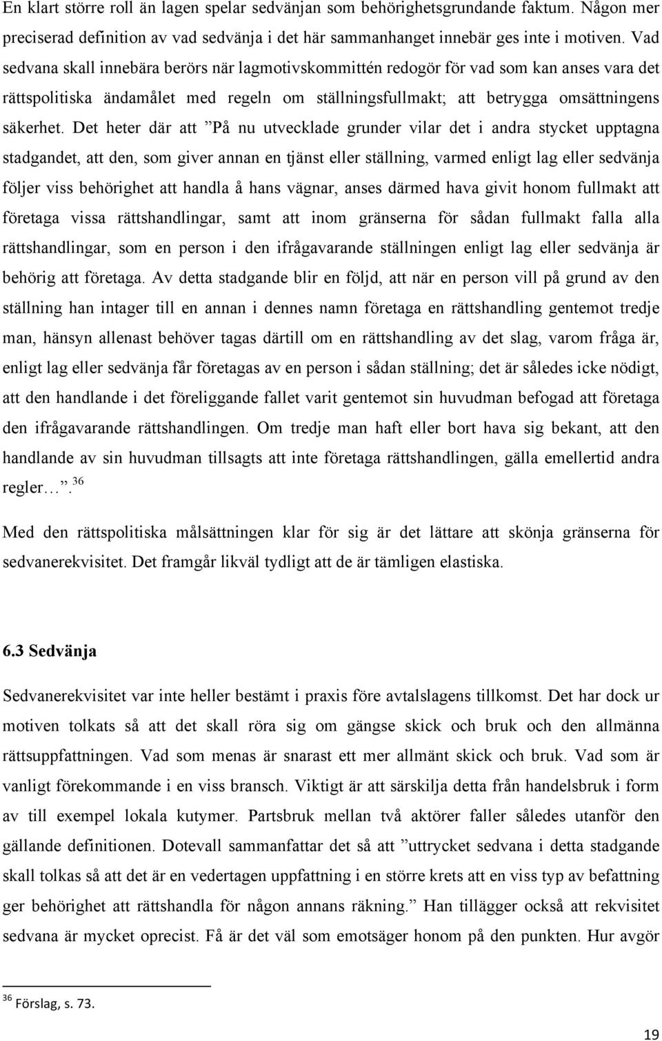 Det heter där att På nu utvecklade grunder vilar det i andra stycket upptagna stadgandet, att den, som giver annan en tjänst eller ställning, varmed enligt lag eller sedvänja följer viss behörighet